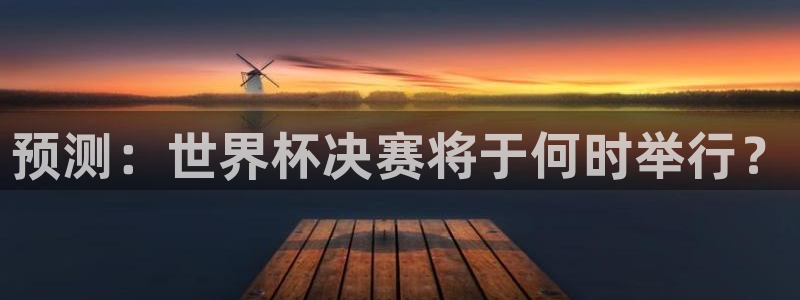 世界直播：预测：世界杯决赛将于何时举行？